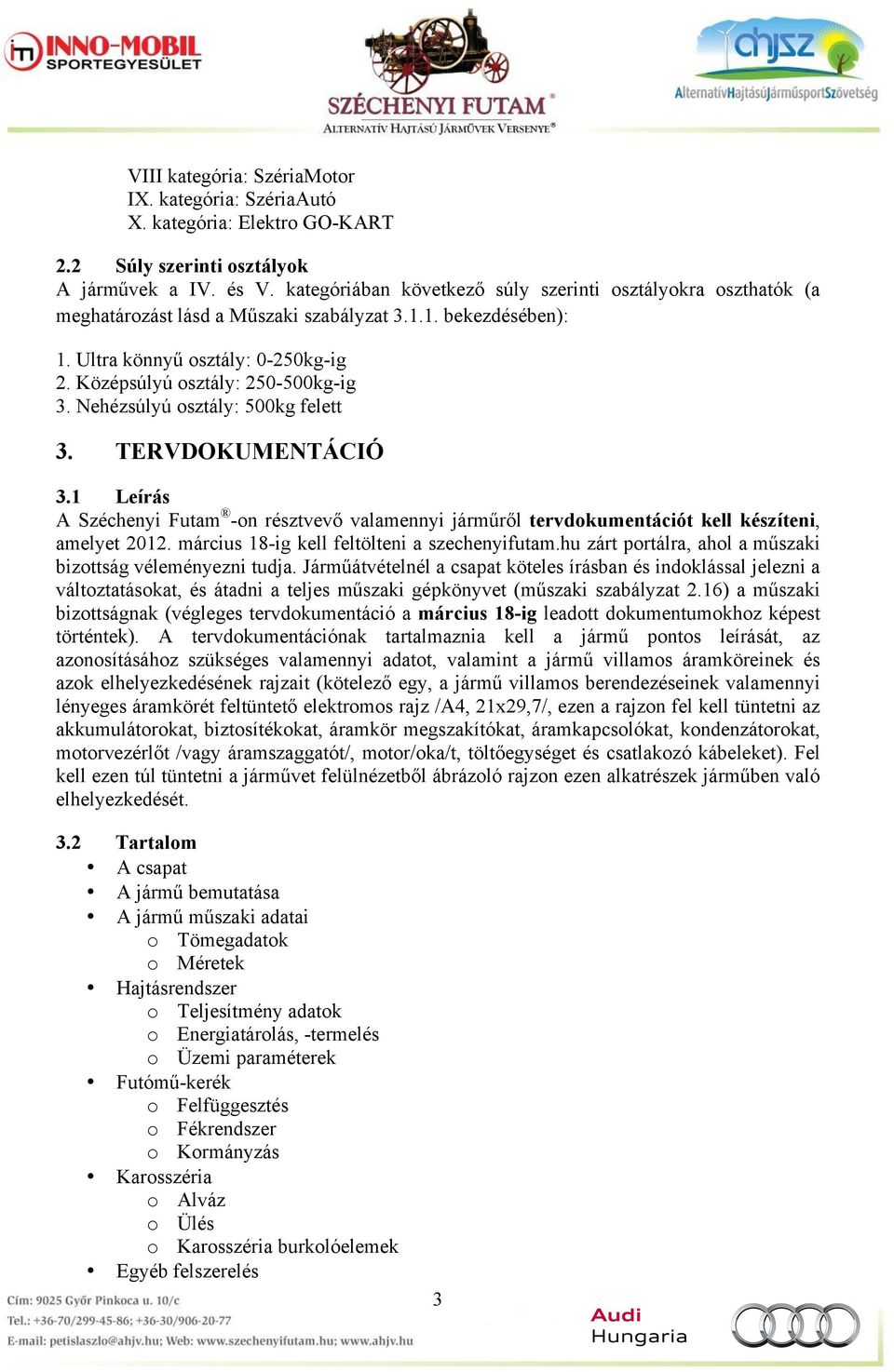 Nehézsúlyú osztály: 500kg felett 3. TERVDOKUMENTÁCIÓ 3.1 Leírás A Széchenyi Futam -on résztvevő valamennyi járműről tervdokumentációt kell készíteni, amelyet 2012.