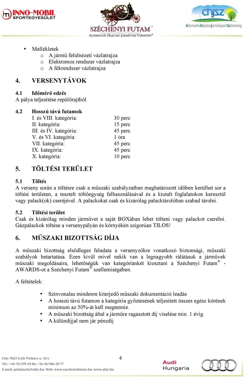 1 Töltés A verseny során a töltésre csak a műszaki szabályzatban meghatározott időben kerülhet sor a töltési területen, a tesztelt töltőegység felhasználásával és a kiutalt foglalatokon keresztül