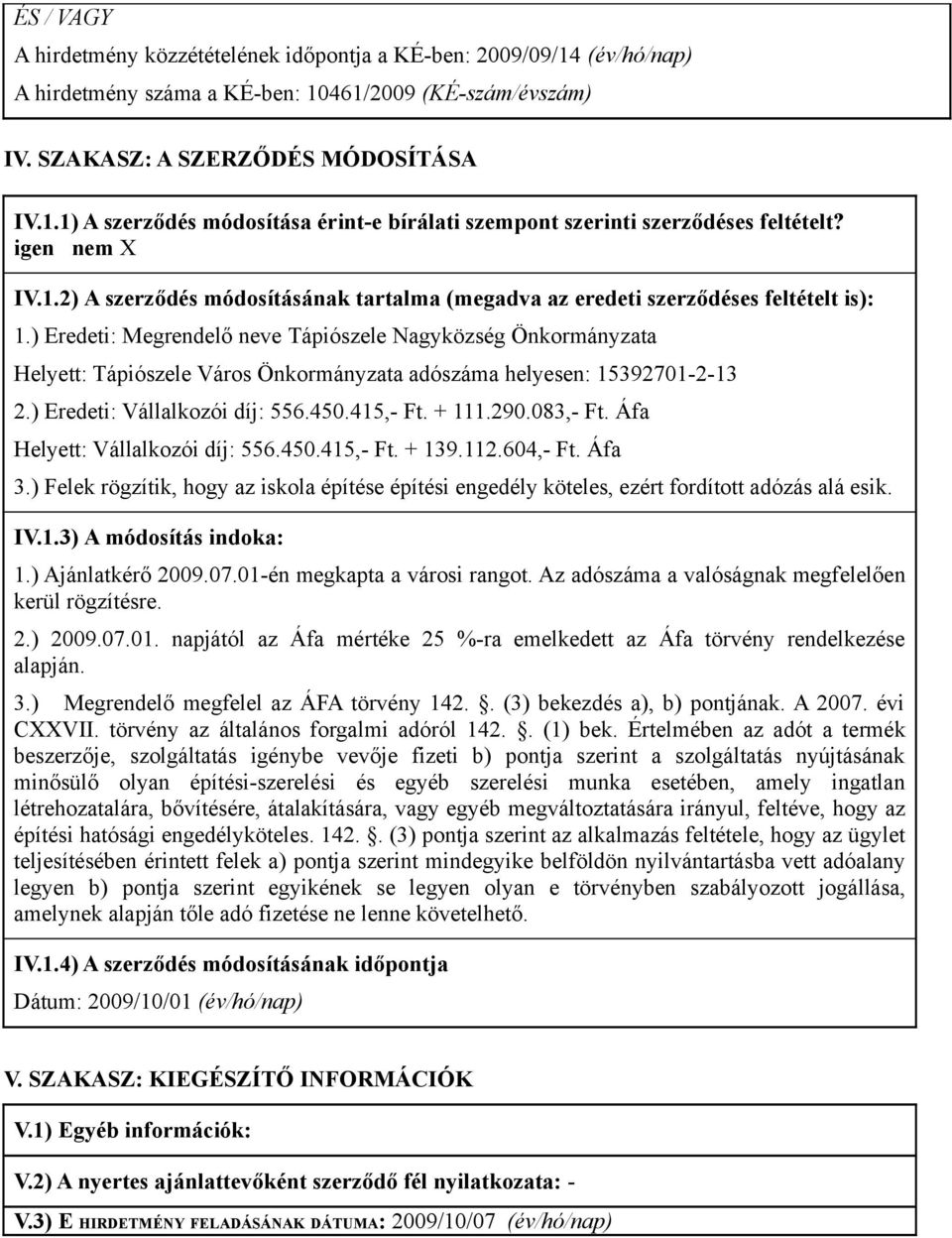 ) Eredeti: Megrendelő neve Tápiószele Nagyközség Önkormányzata Helyett: Tápiószele Város Önkormányzata adószáma helyesen: 15392701-2-13 2.) Eredeti: Vállalkozói díj: 556.450.415,- Ft. + 111.290.