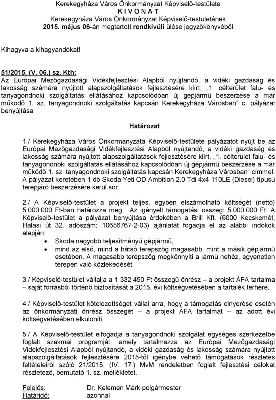 tanyagondnoki szolgáltatás kapcsán Kerekegyháza Városban címmel. A pályázat keretében 1 db Skoda Yeti OD Ambition 2.0 Tdi 4x4 110LE (Diesel) típusú terepjáró beszerzésére kerül sor. 2./ A Képviselő-testület a projekt teljes, egyben elszámolható költségét (nettó) 5.