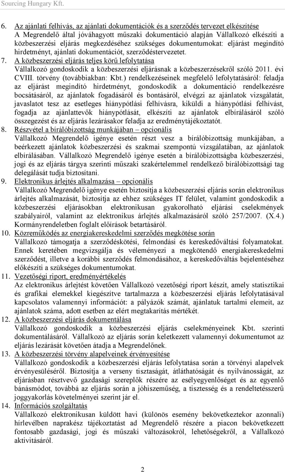 A közbeszerzési eljárás teljes körű lefolytatása Vállalkozó gondoskodik a közbeszerzési eljárásnak a közbeszerzésekről szóló 2011. évi CVIII. törvény (továbbiakban: Kbt.