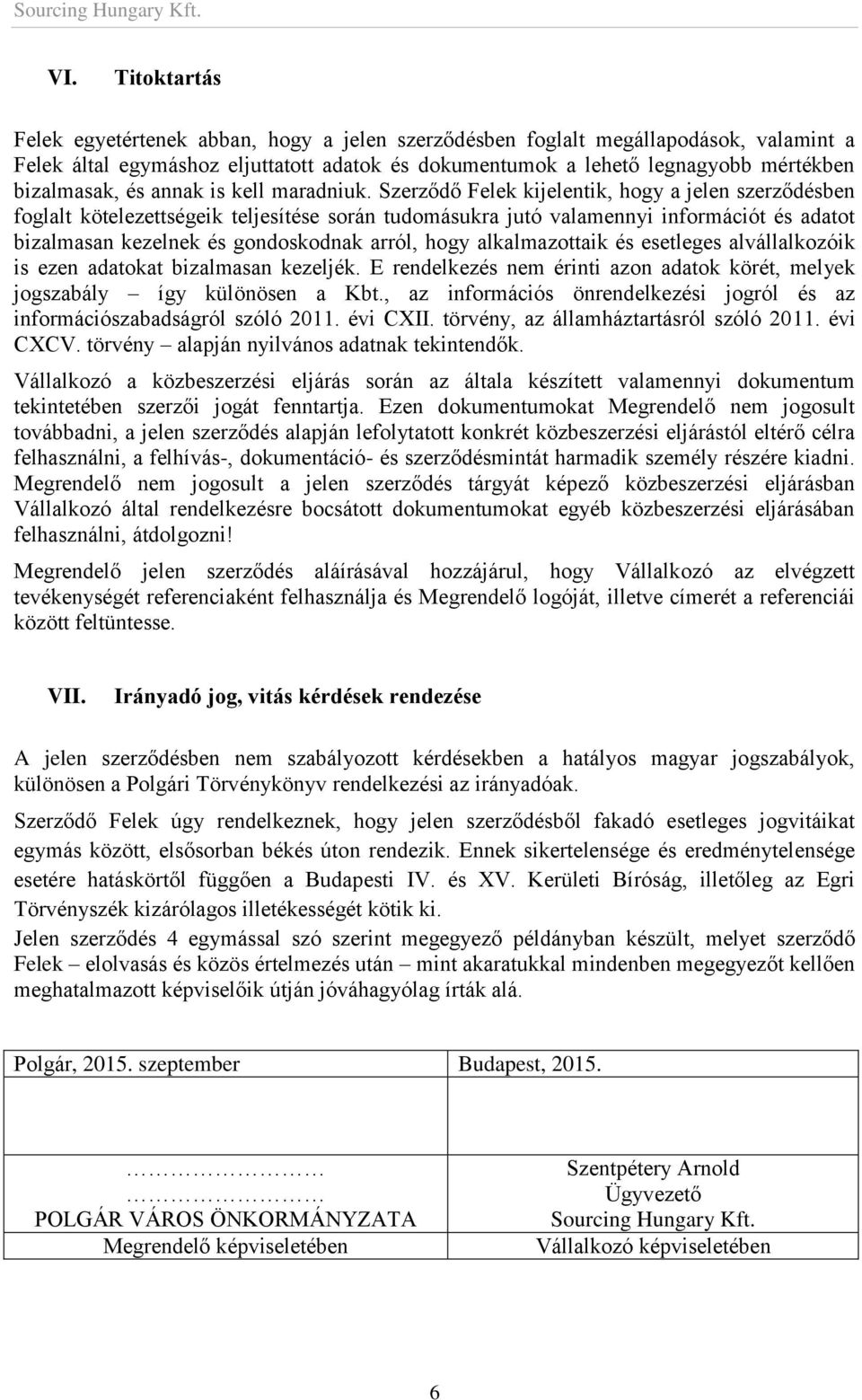 Szerződő Felek kijelentik, hogy a jelen szerződésben foglalt kötelezettségeik teljesítése során tudomásukra jutó valamennyi információt és adatot bizalmasan kezelnek és gondoskodnak arról, hogy