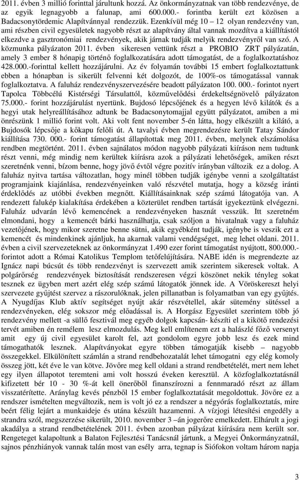 Ezenkívül még 10 12 olyan rendezvény van, ami részben civil egyesületek nagyobb részt az alapítvány által vannak mozdítva a kiállítástól elkezdve a gasztronómiai rendezvények, akik járnak tudják