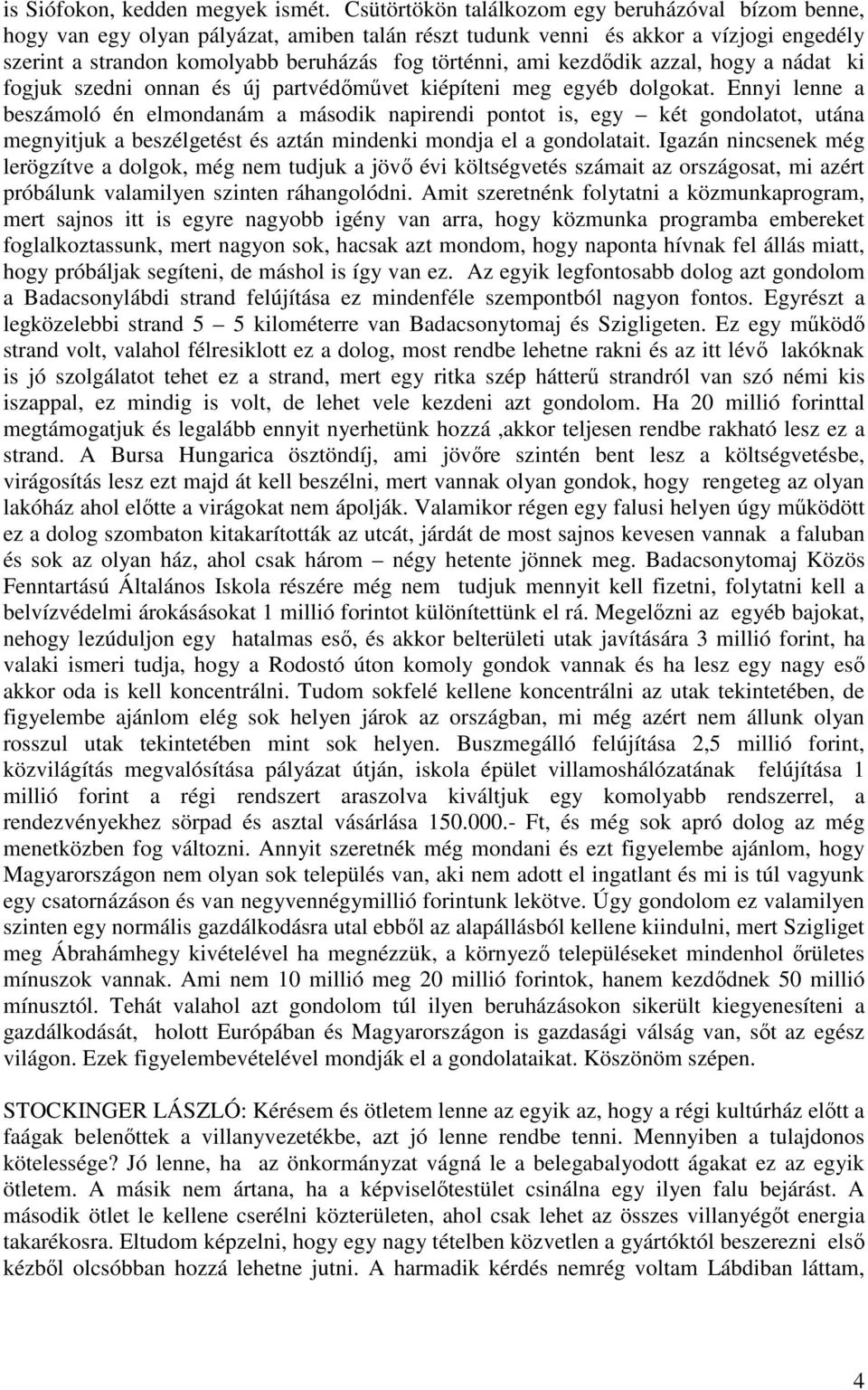 kezdődik azzal, hogy a nádat ki fogjuk szedni onnan és új partvédőművet kiépíteni meg egyéb dolgokat.