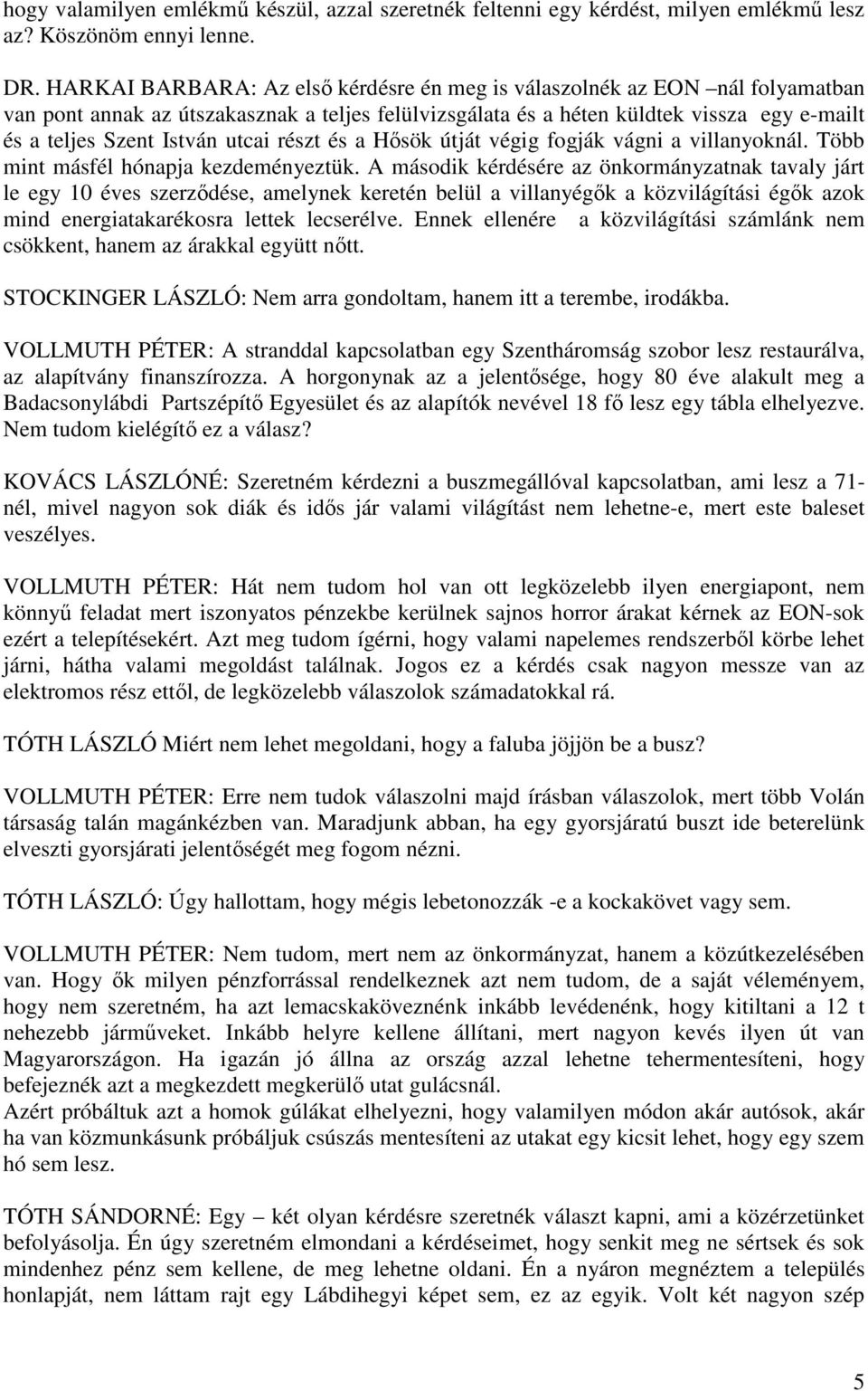 utcai részt és a Hősök útját végig fogják vágni a villanyoknál. Több mint másfél hónapja kezdeményeztük.