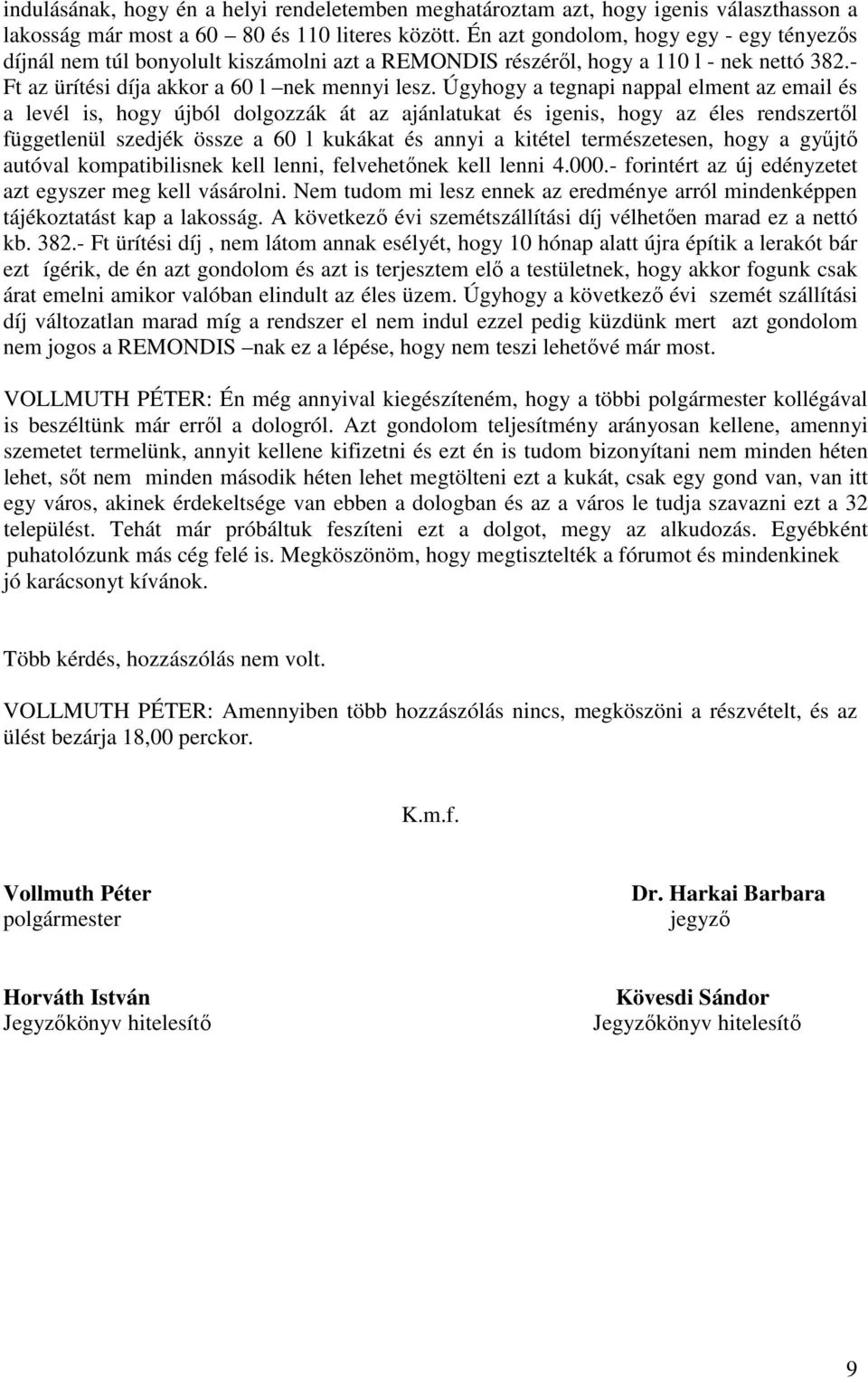Úgyhogy a tegnapi nappal elment az email és a levél is, hogy újból dolgozzák át az ajánlatukat és igenis, hogy az éles rendszertől függetlenül szedjék össze a 60 l kukákat és annyi a kitétel
