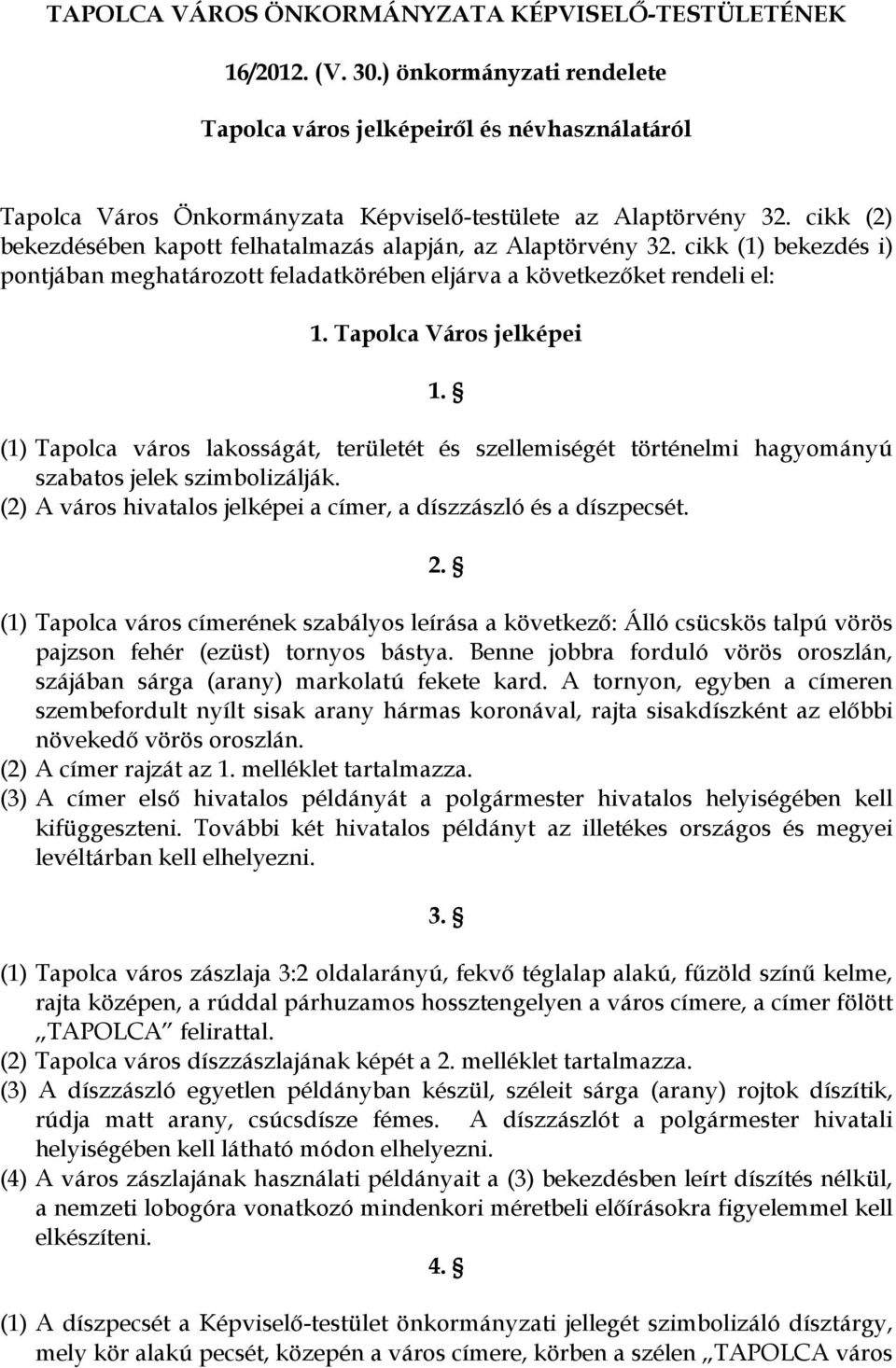 cikk (2) bekezdésében kapott felhatalmazás alapján, az Alaptörvény 32. cikk (1) bekezdés i) pontjában meghatározott feladatkörében eljárva a következőket rendeli el: 1. Tapolca Város jelképei 1.