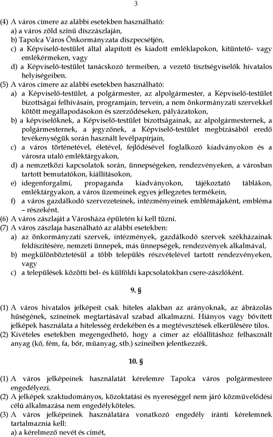 (5) A város címere az alábbi esetekben használható: a) a Képviselő-testület, a polgármester, az alpolgármester, a Képviselő-testület bizottságai felhívásain, programjain, tervein, a nem önkormányzati