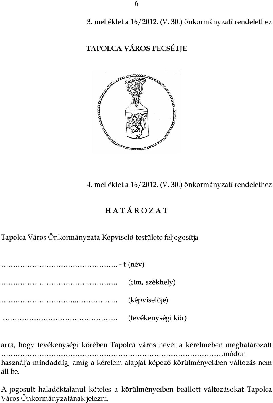 ........ (cím, székhely) (képviselője) (tevékenységi kör) arra, hogy tevékenységi körében Tapolca város nevét a kérelmében meghatározott módon