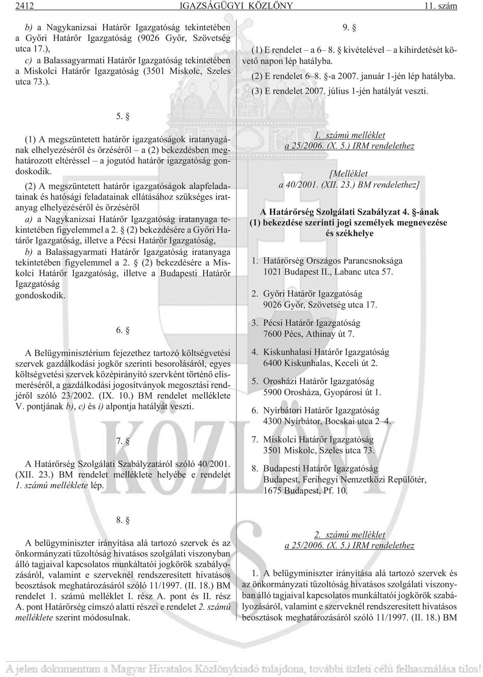 (2) E rendelet 6 8. -a 2007. január 1-jén lép hatályba. (3) E rendelet 2007. július 1-jén hatályát veszti. 5.