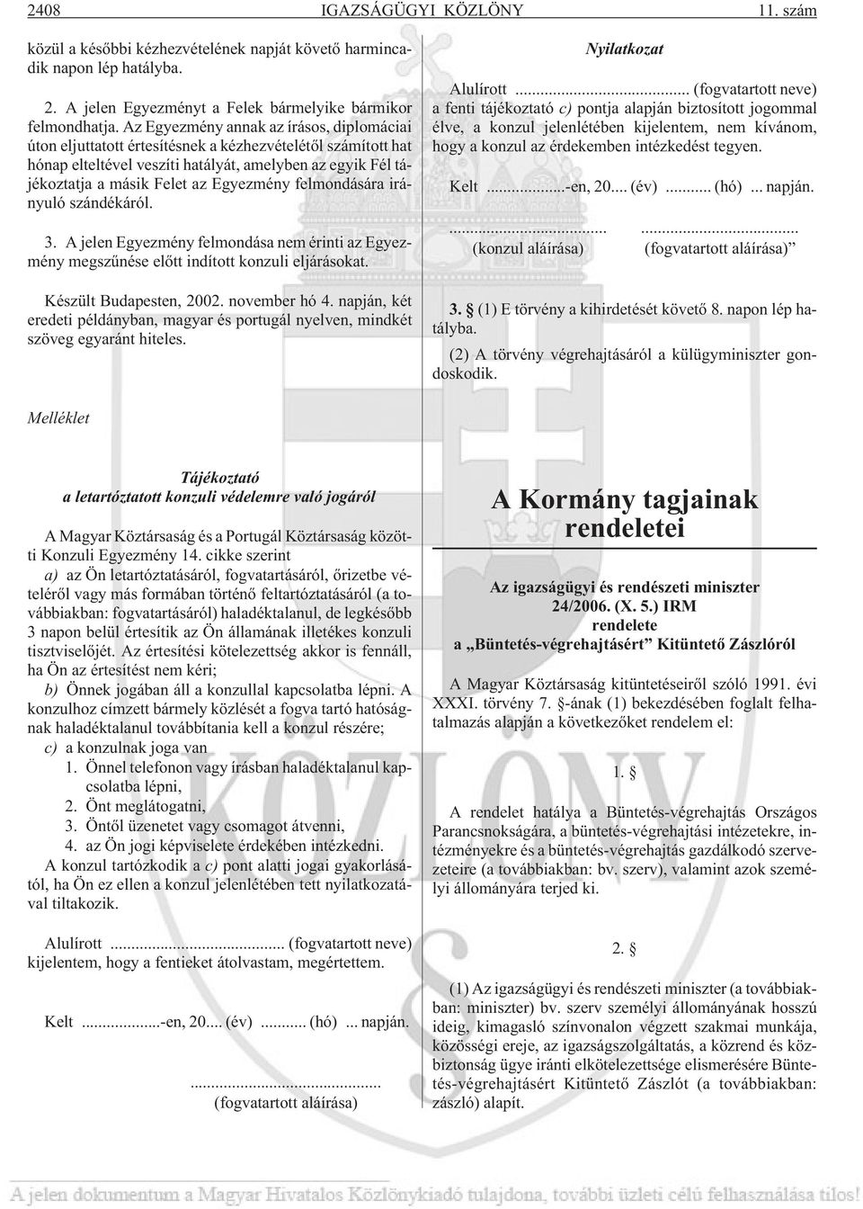 Egyezmény felmondására irányuló szándékáról. 3. A jelen Egyezmény felmondása nem érinti az Egyezmény megszûnése elõtt indított konzuli eljárásokat. Készült Budapesten, 2002. november hó 4.