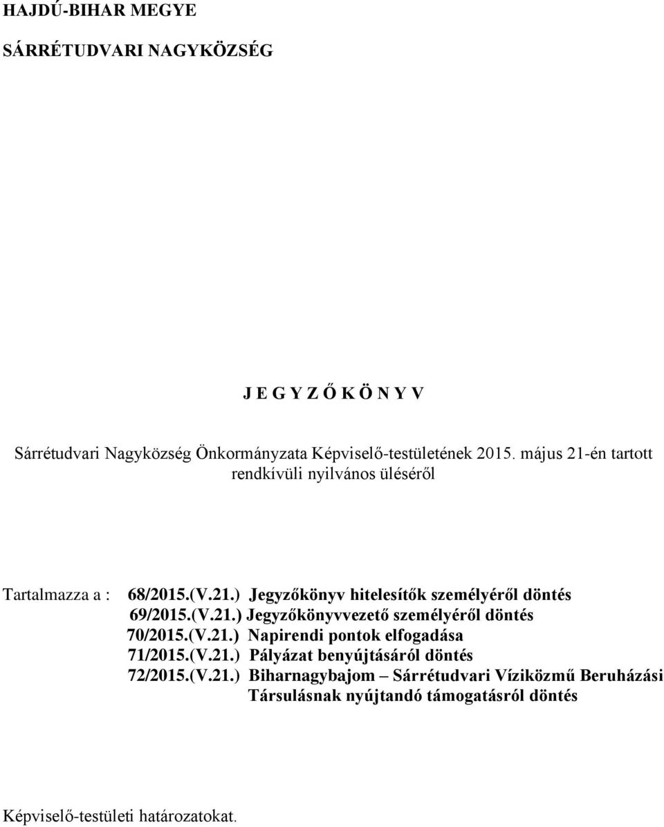 (V.21.) Jegyzőkönyvvezető személyéről döntés 70/2015.(V.21.) Napirendi pontok elfogadása 71/2015.(V.21.) Pályázat benyújtásáról döntés 72/2015.