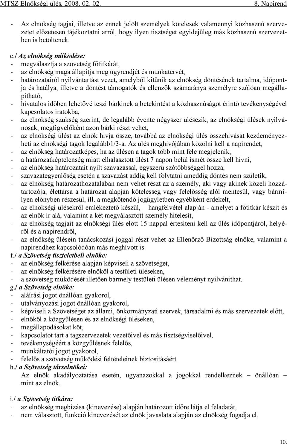 / Az elnökség működése: - megválasztja a szövetség főtitkárát, - az elnökség maga állapítja meg ügyrendjét és munkatervét, - határozatairól nyilvántartást vezet, amelyből kitűnik az elnökség