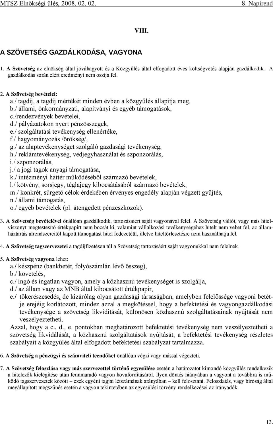 / állami, önkormányzati, alapítványi és egyéb támogatások, c./rendezvények bevételei, d./ pályázatokon nyert pénzösszegek, e./ szolgáltatási tevékenység ellenértéke, f./ hagyományozás /örökség/, g.