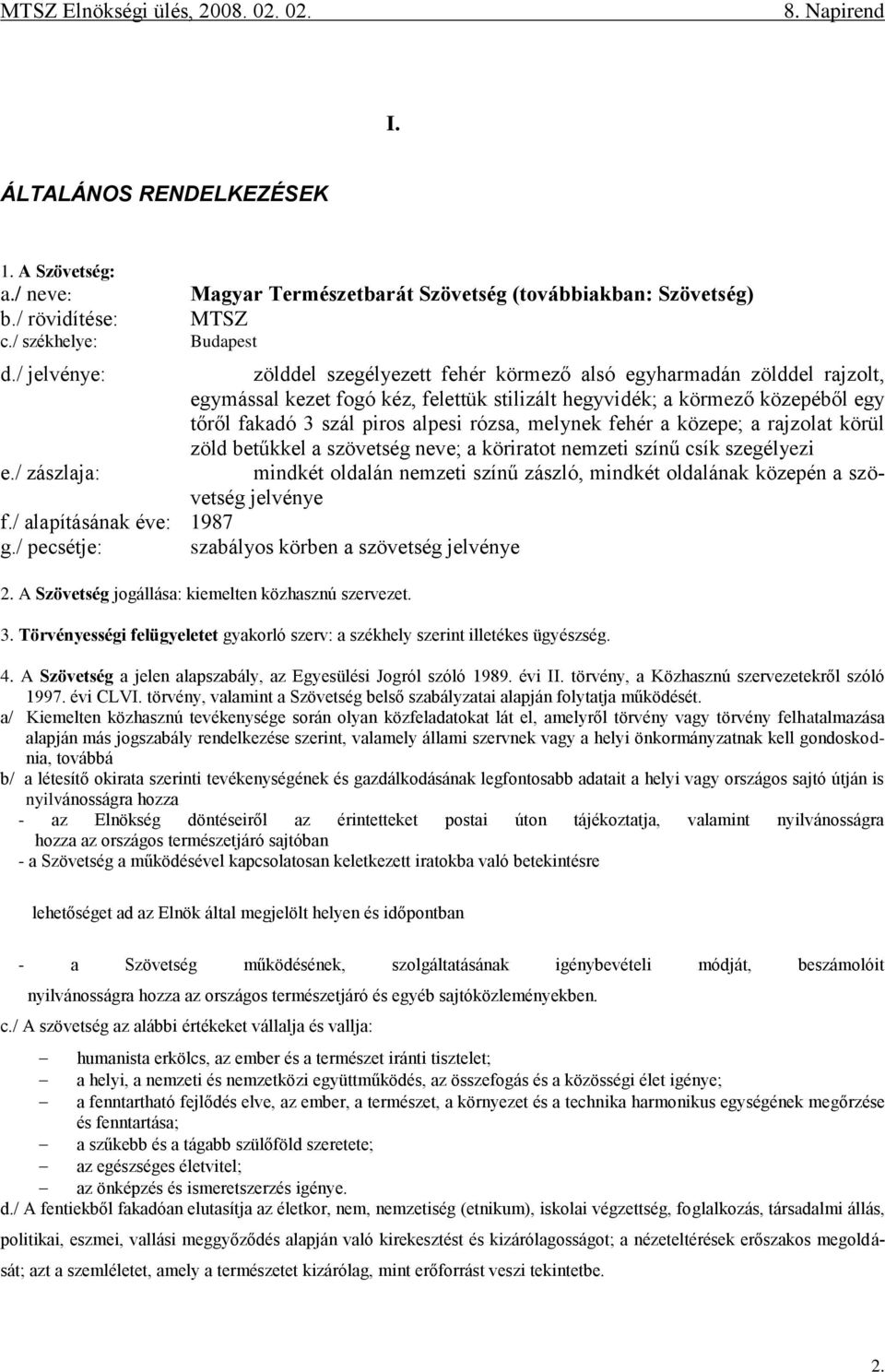 hegyvidék; a körmező közepéből egy tőről fakadó 3 szál piros alpesi rózsa, melynek fehér a közepe; a rajzolat körül zöld betűkkel a szövetség neve; a köriratot nemzeti színű csík szegélyezi mindkét