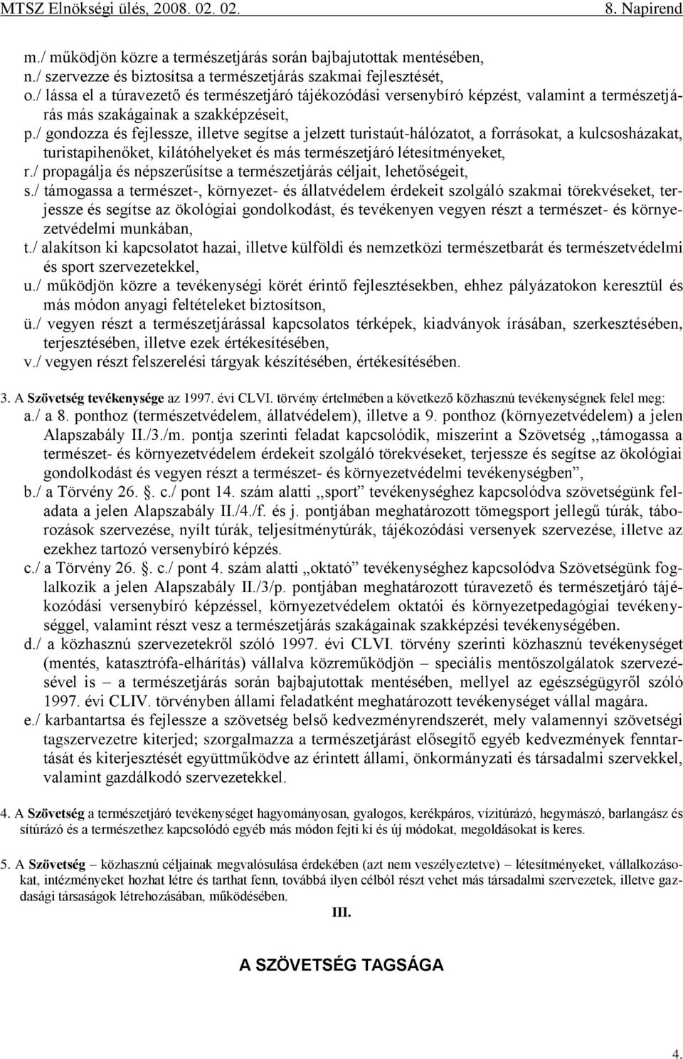 / gondozza és fejlessze, illetve segítse a jelzett turistaút-hálózatot, a forrásokat, a kulcsosházakat, turistapihenőket, kilátóhelyeket és más természetjáró létesítményeket, r.