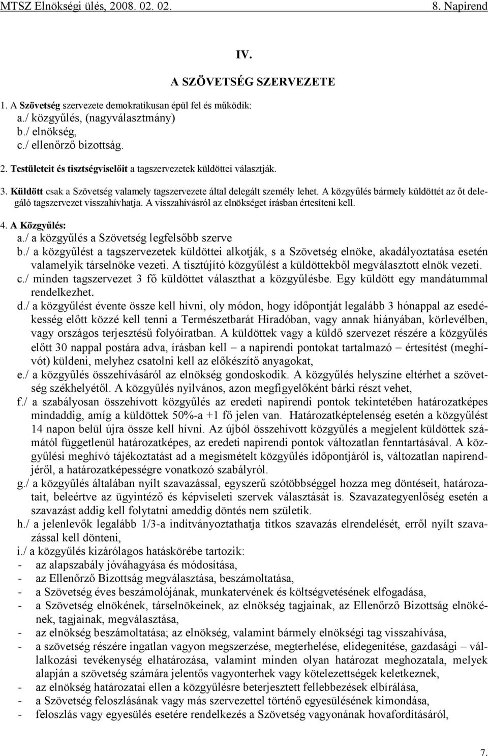 A közgyűlés bármely küldöttét az őt delegáló tagszervezet visszahívhatja. A visszahívásról az elnökséget írásban értesíteni kell. 4. A Közgyűlés: a./ a közgyűlés a Szövetség legfelsőbb szerve b.