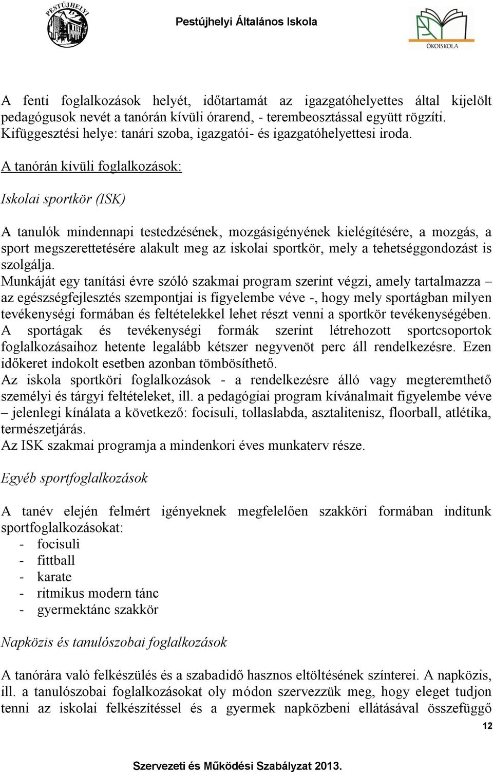 A tanórán kívüli foglalkozások: Iskolai sportkör (ISK) A tanulók mindennapi testedzésének, mozgásigényének kielégítésére, a mozgás, a sport megszerettetésére alakult meg az iskolai sportkör, mely a