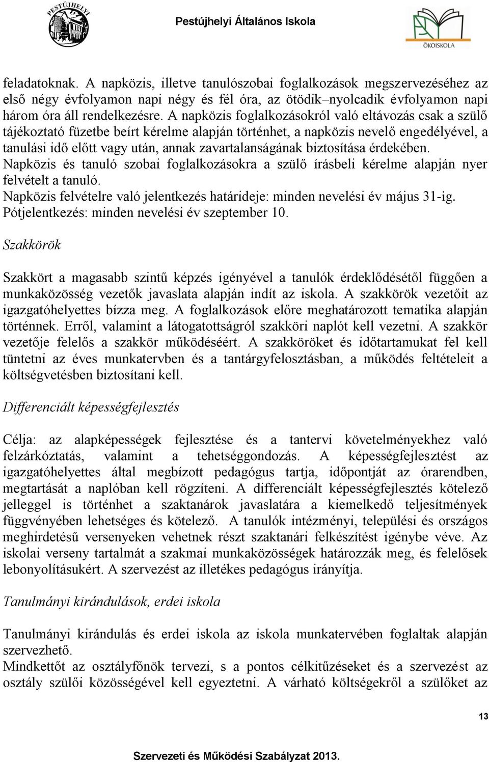 biztosítása érdekében. Napközis és tanuló szobai foglalkozásokra a szülő írásbeli kérelme alapján nyer felvételt a tanuló.