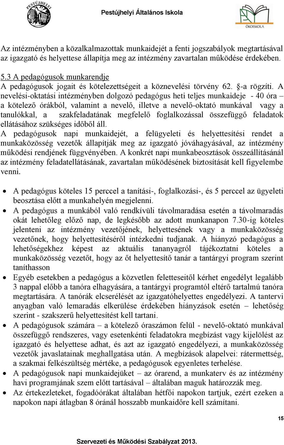 A nevelési-oktatási intézményben dolgozó pedagógus heti teljes munkaideje - 40 óra a kötelező órákból, valamint a nevelő, illetve a nevelő-oktató munkával vagy a tanulókkal, a szakfeladatának