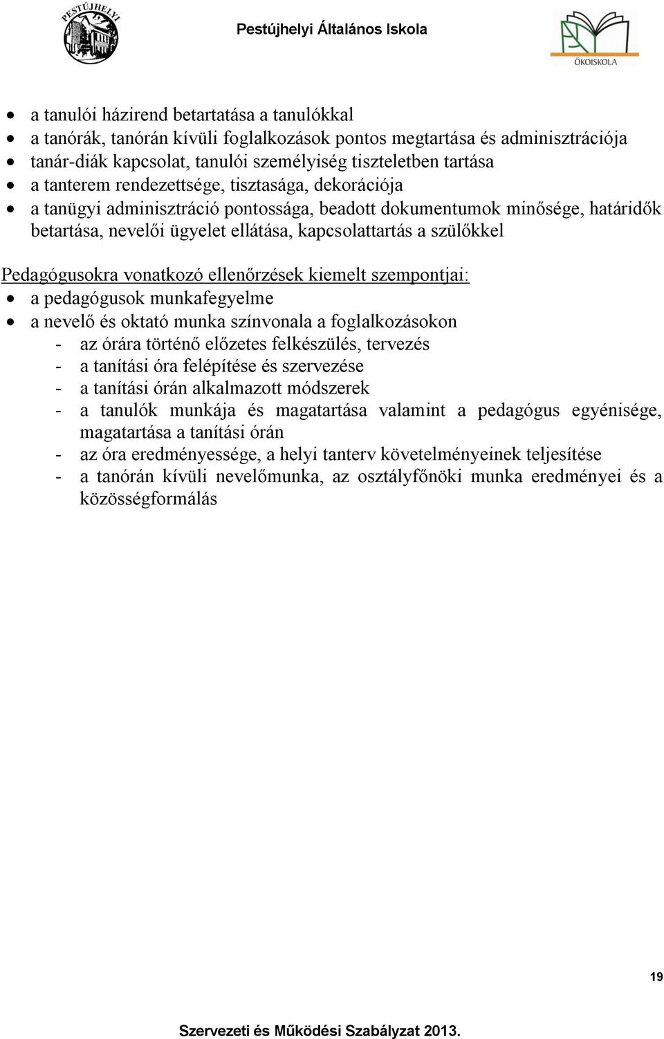 vonatkozó ellenőrzések kiemelt szempontjai: a pedagógusok munkafegyelme a nevelő és oktató munka színvonala a foglalkozásokon - az órára történő előzetes felkészülés, tervezés - a tanítási óra