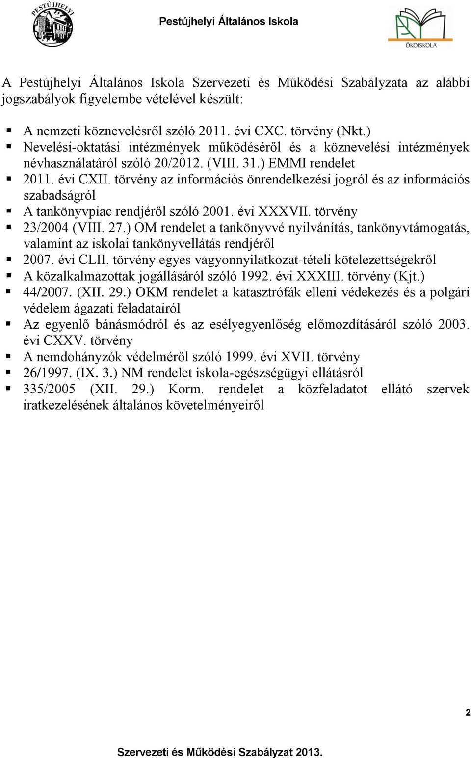 törvény az információs önrendelkezési jogról és az információs szabadságról A tankönyvpiac rendjéről szóló 2001. évi XXXVII. törvény 23/2004 (VIII. 27.