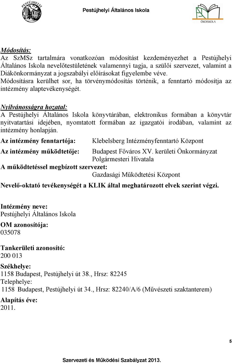 Nyilvánosságra hozatal: A Pestújhelyi Általános Iskola könyvtárában, elektronikus formában a könyvtár nyitvatartási idejében, nyomtatott formában az igazgatói irodában, valamint az intézmény