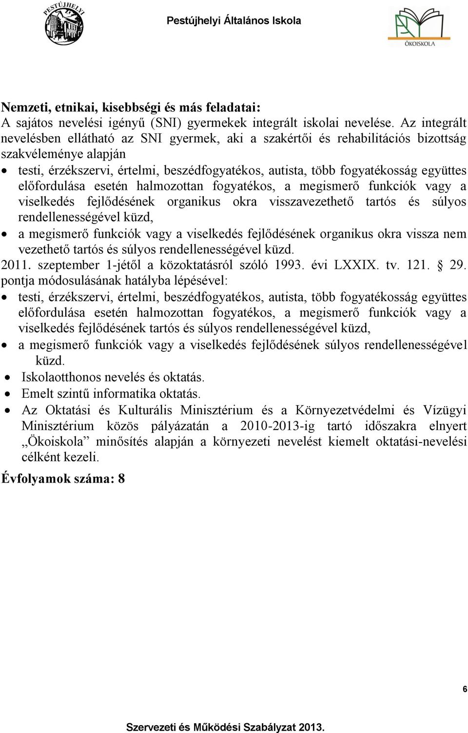 előfordulása esetén halmozottan fogyatékos, a megismerő funkciók vagy a viselkedés fejlődésének organikus okra visszavezethető tartós és súlyos rendellenességével küzd, a megismerő funkciók vagy a