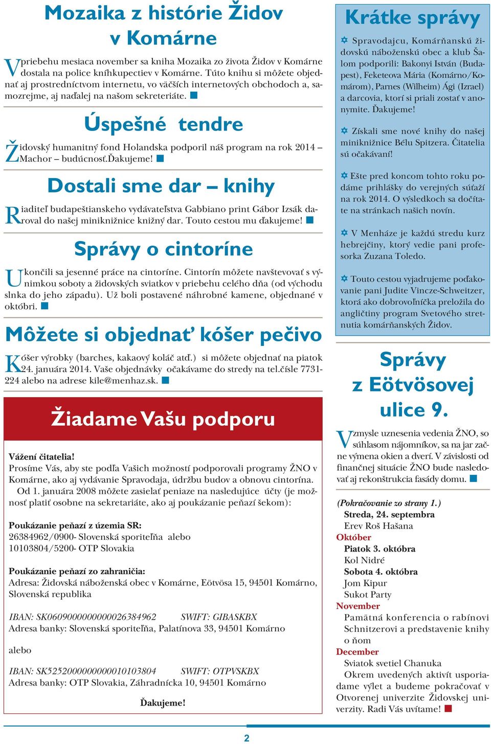 alebo 10103804/5200- OTP Slovakia Poukázanie peòazí zo zahranièia: Adresa: Židovská náboženská obec v Komárne, Eötvösa 15, 94501 Komárno, Slovenská republika IBAN: SK0609000000000026384962 SWIFT: