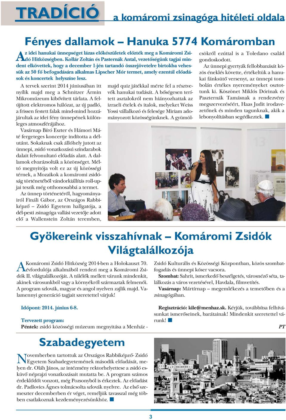 ezentúl előadások és koncertek helyszíne lesz. A tervek szerint 2014 júniusában itt nyílik majd meg a Schnitzer Ármin Mikromúzeum kibővített tárlata.