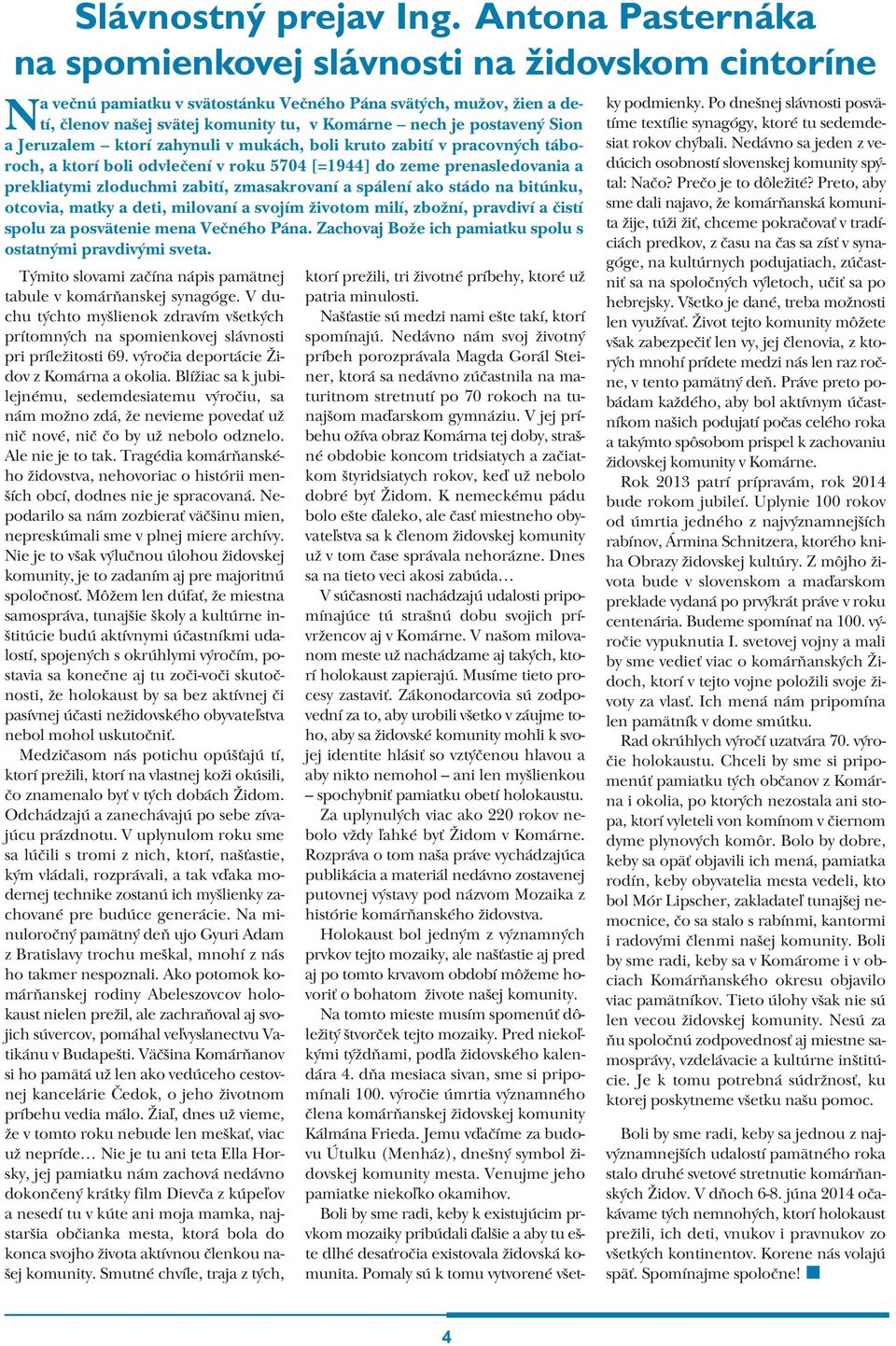 postavený Sion a Jeruzalem ktorí zahynuli v mukách, boli kruto zabití v pracovných táboroch, a ktorí boli odvlečení v roku 5704 [=1944] do zeme prenasledovania a prekliatymi zloduchmi zabití,