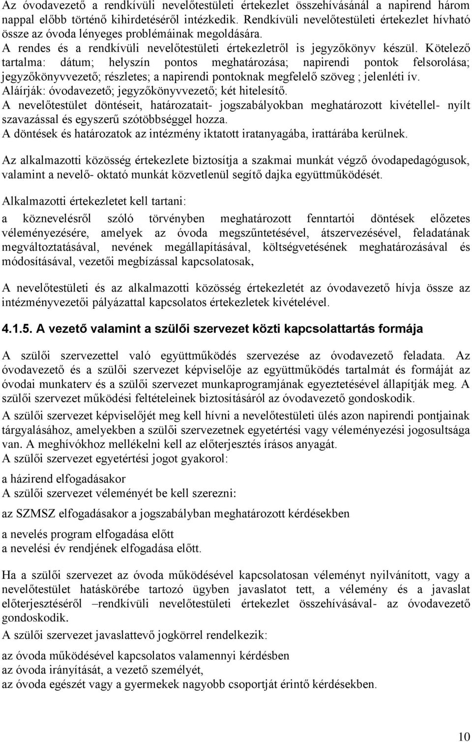 Kötelező tartalma: dátum; helyszín pontos meghatározása; napirendi pontok felsorolása; jegyzőkönyvvezető; részletes; a napirendi pontoknak megfelelő szöveg ; jelenléti ív.