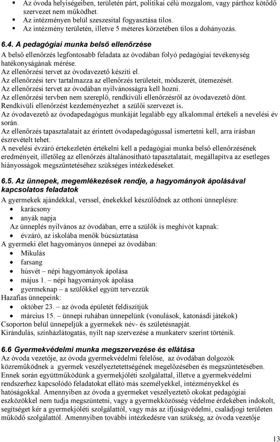 A pedagógiai munka belső ellenőrzése A belső ellenőrzés legfontosabb feladata az óvodában folyó pedagógiai tevékenység hatékonyságának mérése. Az ellenőrzési tervet az óvodavezető készíti el.