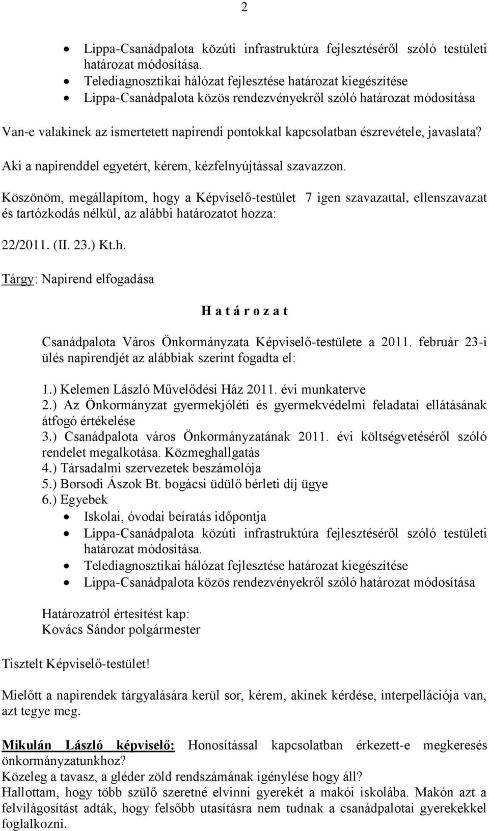 észrevétele, javaslata? Aki a napirenddel egyetért, kérem, kézfelnyújtással szavazzon.