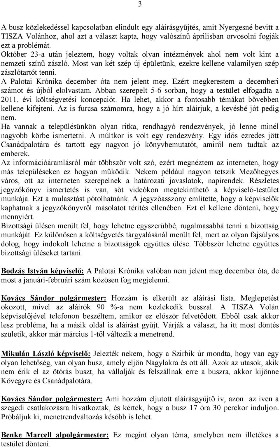 A Palotai Krónika december óta nem jelent meg. Ezért megkerestem a decemberi számot és újból elolvastam. Abban szerepelt 5-6 sorban, hogy a testület elfogadta a 2011. évi költségvetési koncepciót.