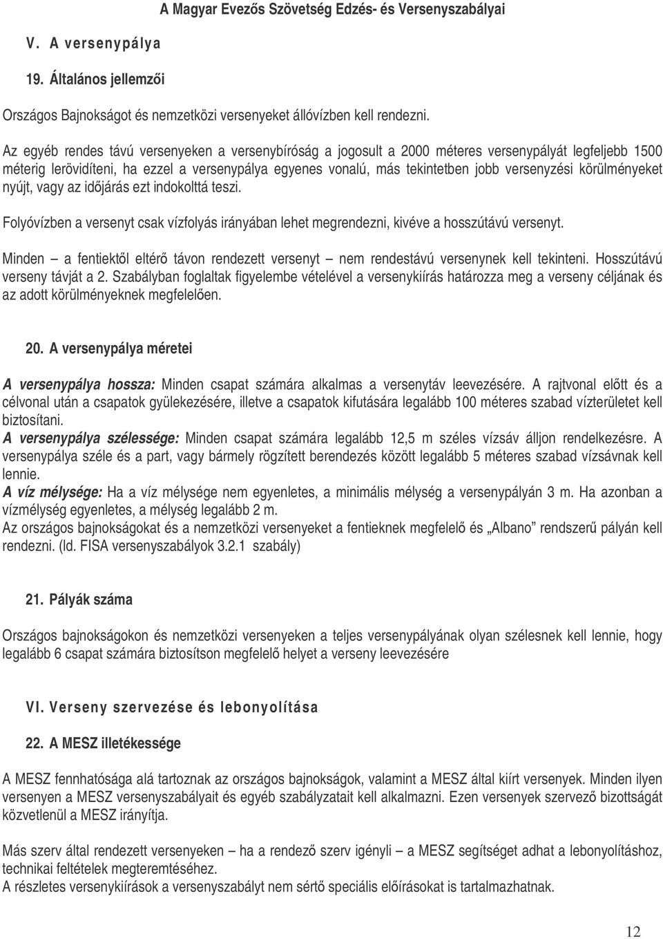 versenyzési körülményeket nyújt, vagy az idjárás ezt indokolttá teszi. Folyóvízben a versenyt csak vízfolyás irányában lehet megrendezni, kivéve a hosszútávú versenyt.