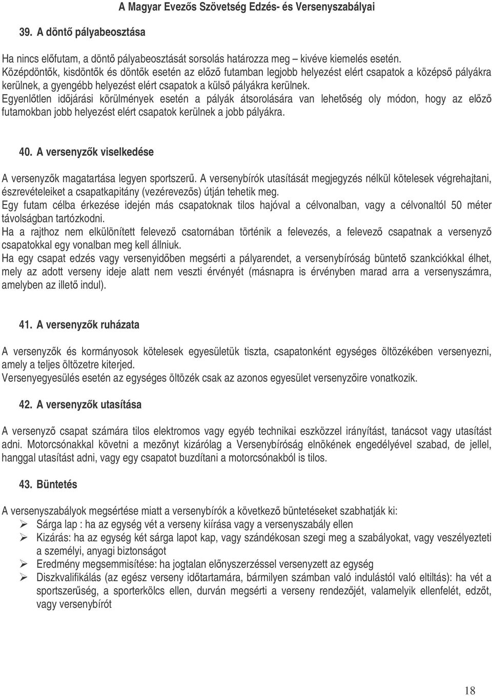 Egyenltlen idjárási körülmények esetén a pályák átsorolására van lehetség oly módon, hogy az elz futamokban jobb helyezést elért csapatok kerülnek a jobb pályákra. 40.