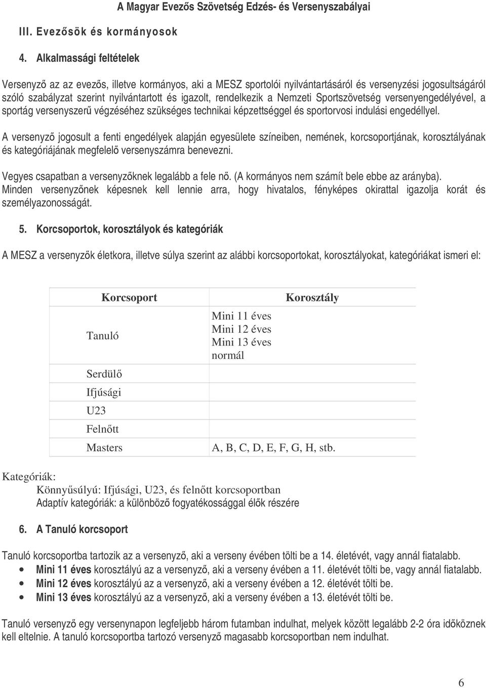 szabályzat szerint nyilvántartott és igazolt, rendelkezik a Nemzeti Sportszövetség versenyengedélyével, a sportág versenyszer végzéséhez szükséges technikai képzettséggel és sportorvosi indulási