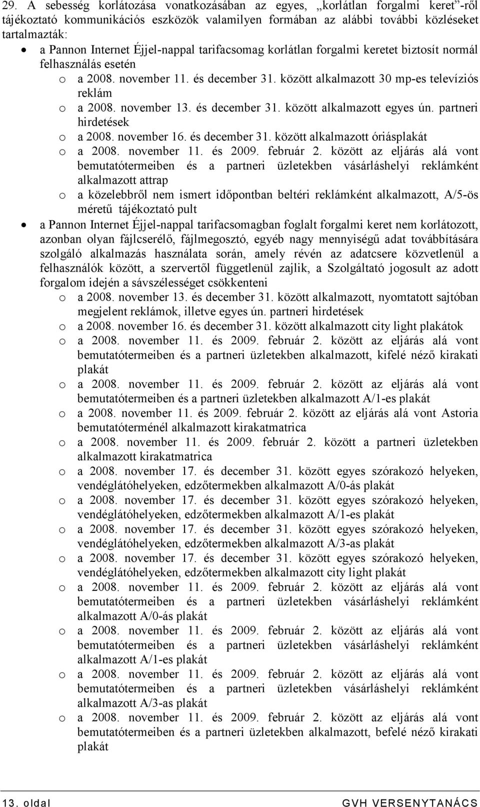 és december 31. között alkalmazott egyes ún. partneri hirdetések o a 2008. november 16. és december 31. között alkalmazott óriásplakát o a 2008. november 11. és 2009. február 2.
