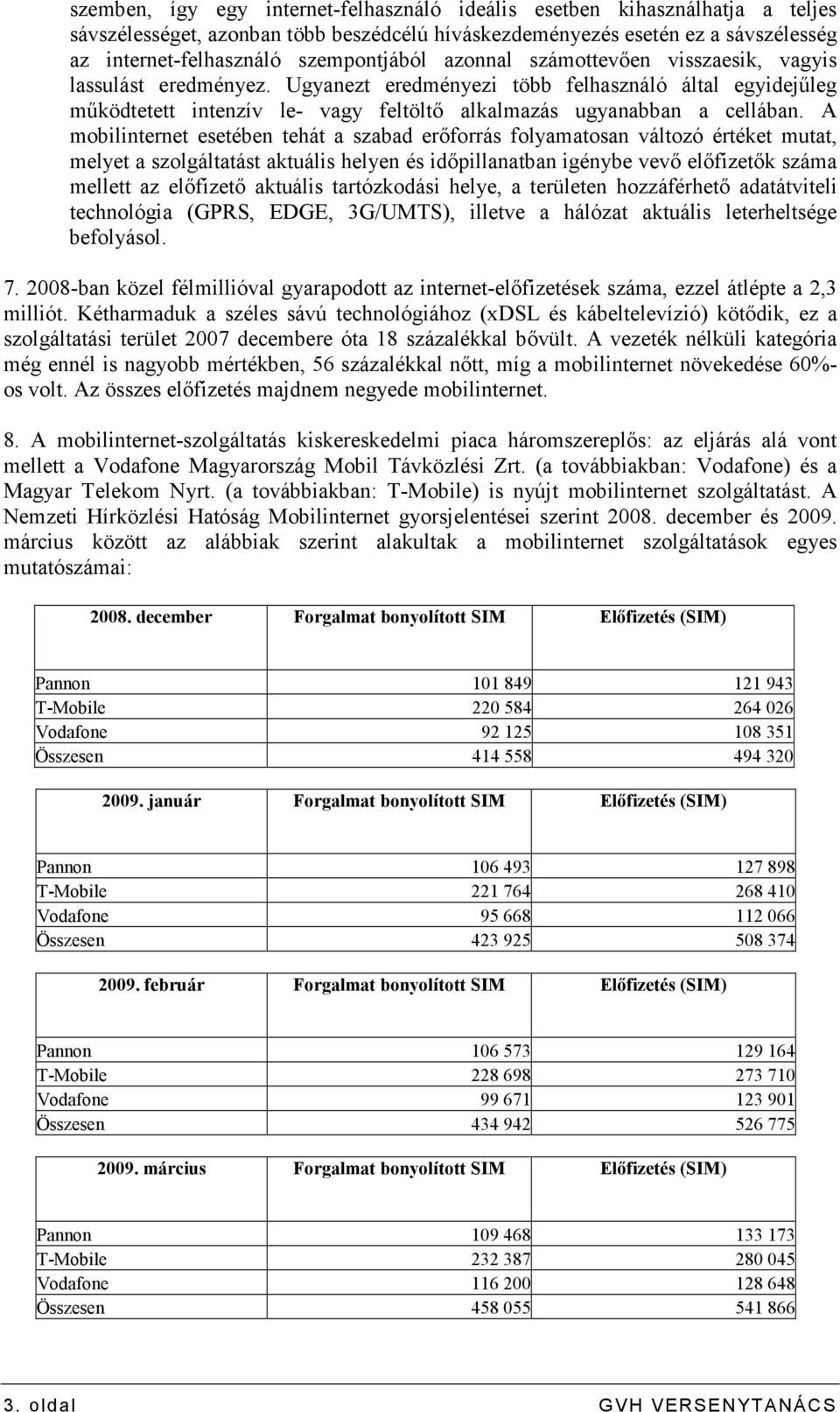 A mobilinternet esetében tehát a szabad erıforrás folyamatosan változó értéket mutat, melyet a szolgáltatást aktuális helyen és idıpillanatban igénybe vevı elıfizetık száma mellett az elıfizetı