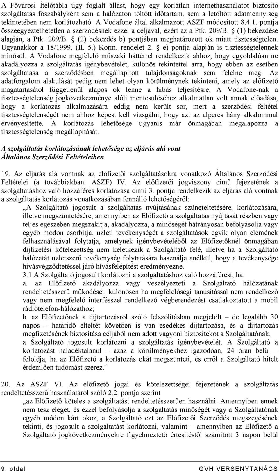 (1) bekezdése alapján, a Ptk. 209/B. (2) bekezdés b) pontjában meghatározott ok miatt tisztességtelen. Ugyanakkor a 18/1999. (II. 5.) Korm. rendelet 2. e) pontja alapján is tisztességtelennek minısül.