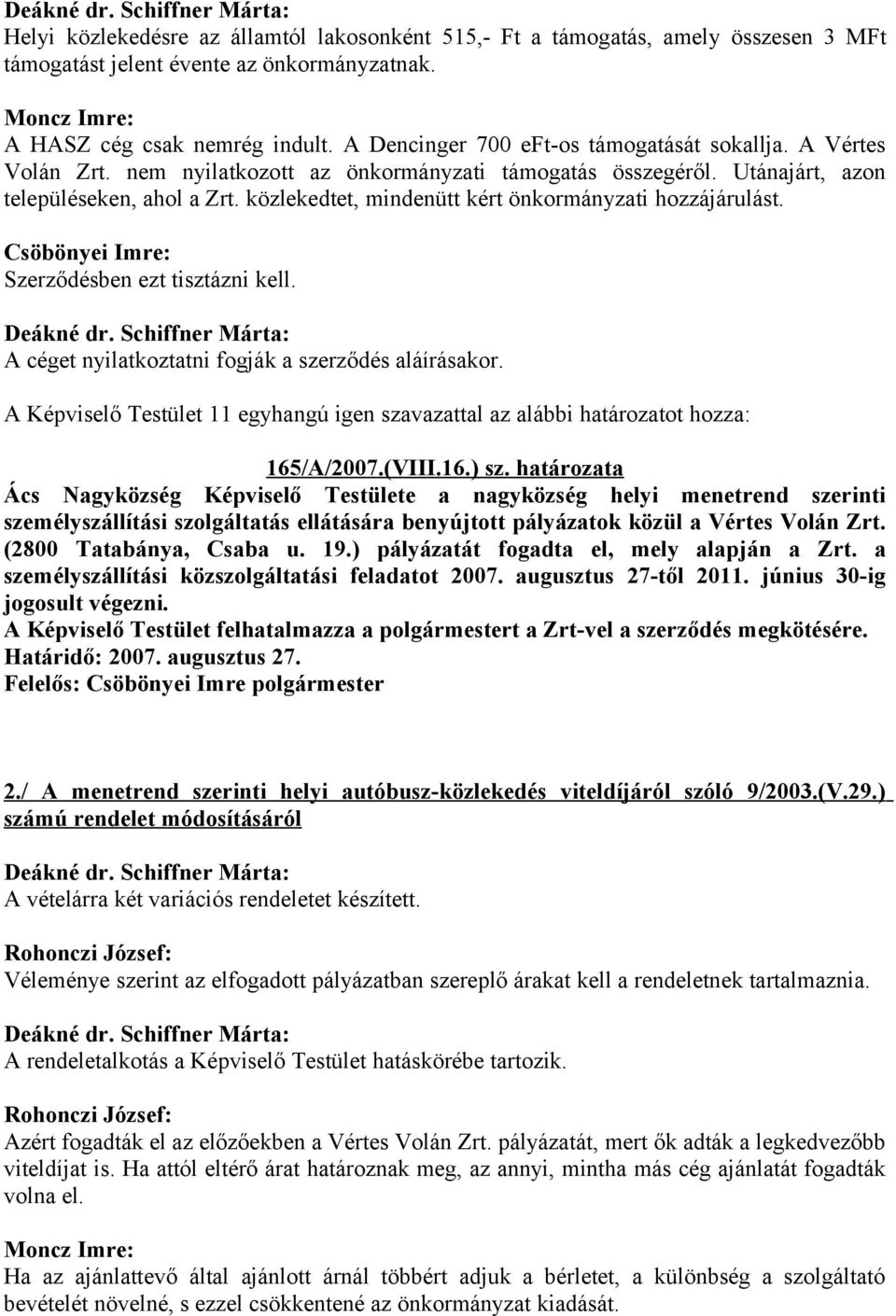 közlekedtet, mindenütt kért önkormányzati hozzájárulást. Szerződésben ezt tisztázni kell. A céget nyilatkoztatni fogják a szerződés aláírásakor.