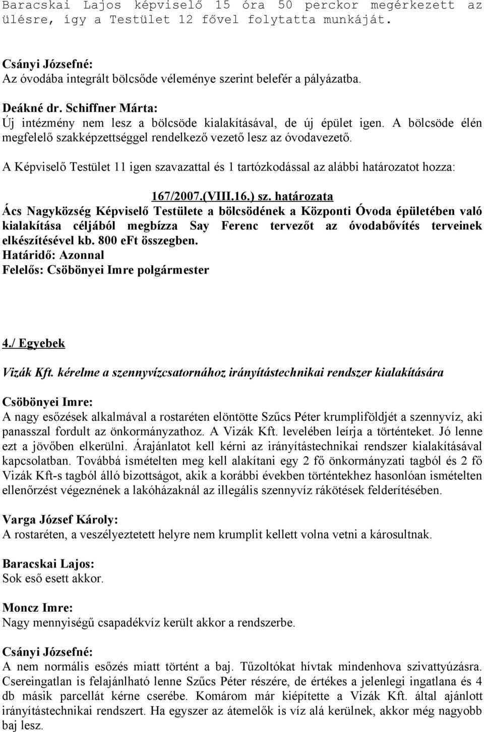 A Képviselő Testület 11 igen szavazattal és 1 tartózkodással az alábbi határozatot hozza: 167/2007.(VIII.16.) sz.