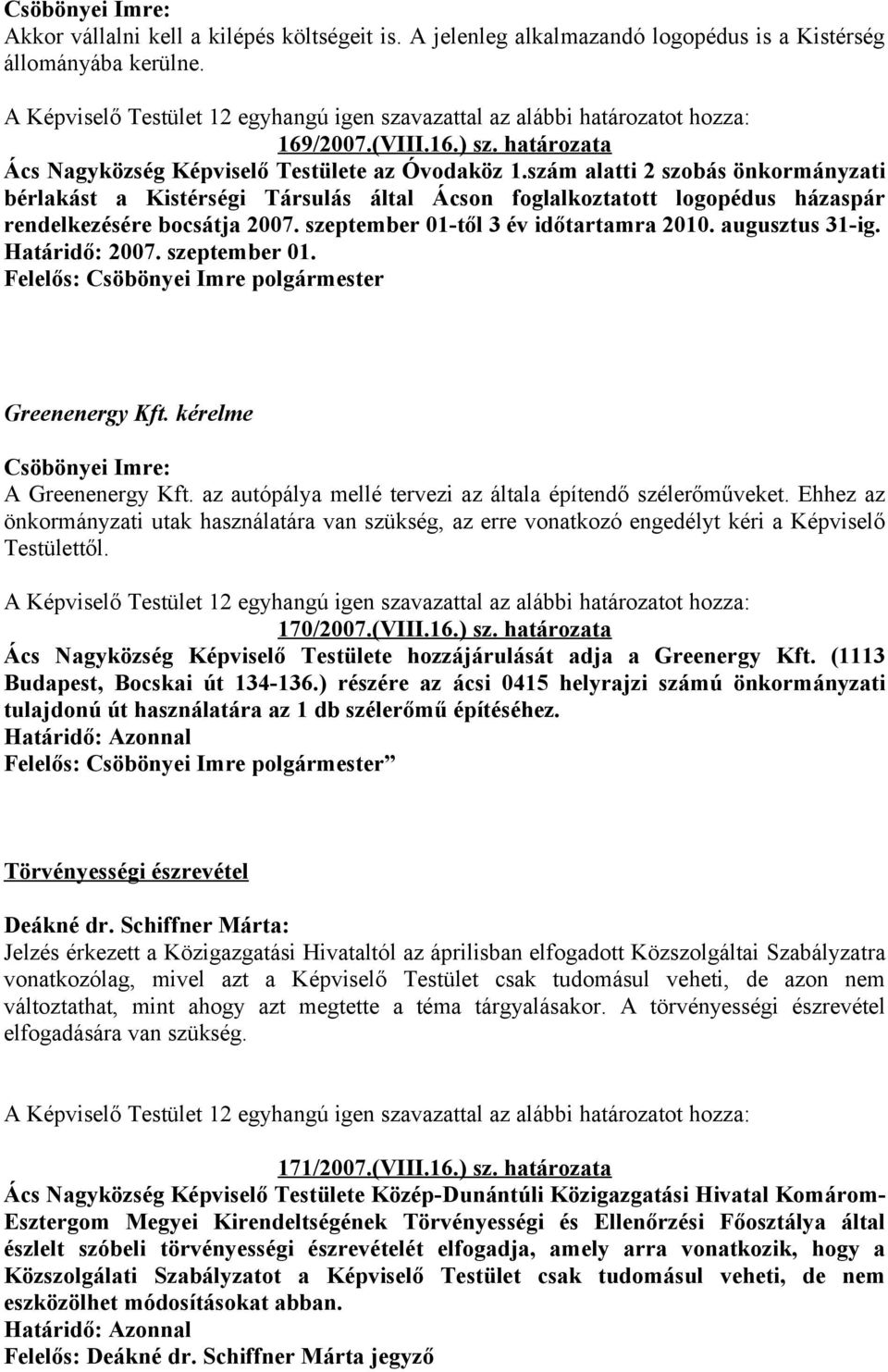 augusztus 31-ig. Határidő: 2007. szeptember 01. Felelős: Csöbönyei Imre polgármester Greenenergy Kft. kérelme A Greenenergy Kft. az autópálya mellé tervezi az általa építendő szélerőműveket.