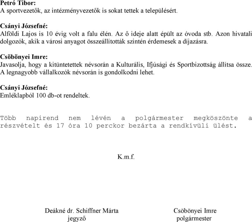 Javasolja, hogy a kitüntetettek névsorán a Kulturális, Ifjúsági és Sportbizottság állítsa össze. A legnagyobb vállalkozók névsorán is gondolkodni lehet.