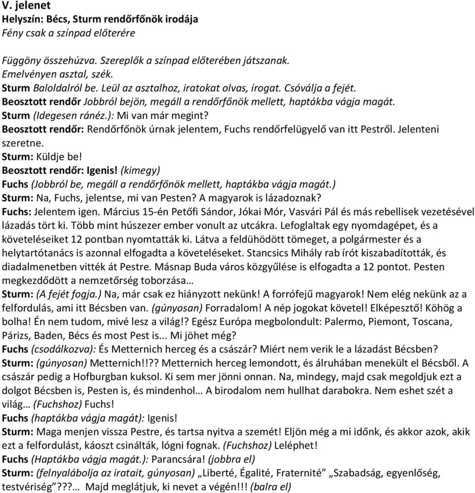 Beosztott rendőr: Rendőrfőnök úrnak jelentem, Fuchs rendőrfelügyelő van itt Pestről. Jelenteni szeretne. Sturm: Küldje be! Beosztott rendőr: Igenis!