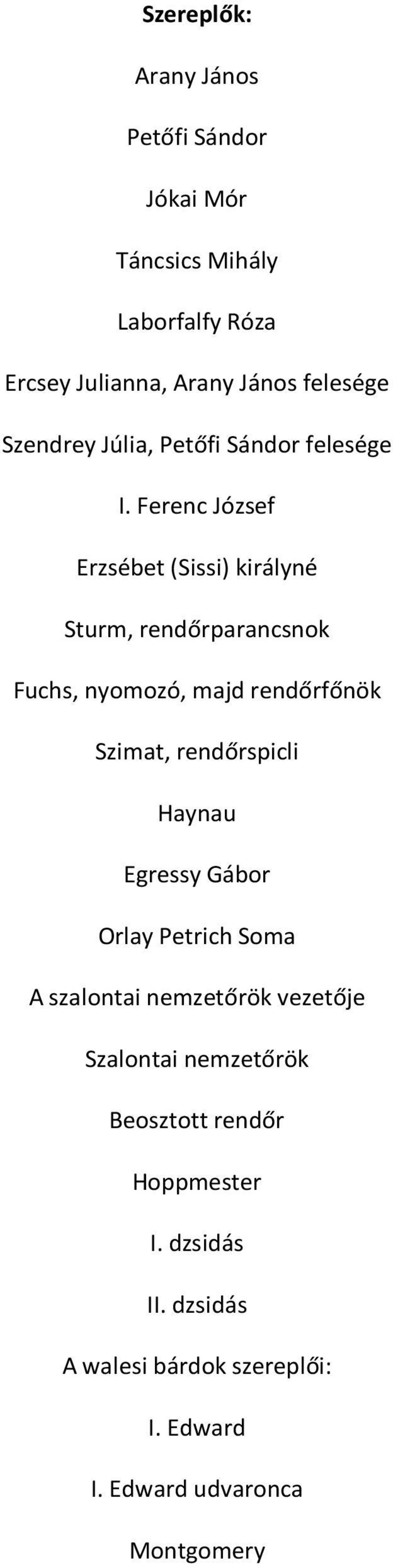 Ferenc József Erzsébet (Sissi) királyné Sturm, rendőrparancsnok Fuchs, nyomozó, majd rendőrfőnök Szimat, rendőrspicli