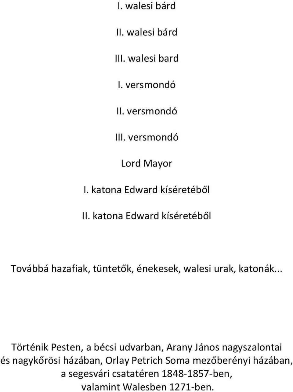 katona Edward kíséretéből Továbbá hazafiak, tüntetők, énekesek, walesi urak, katonák.