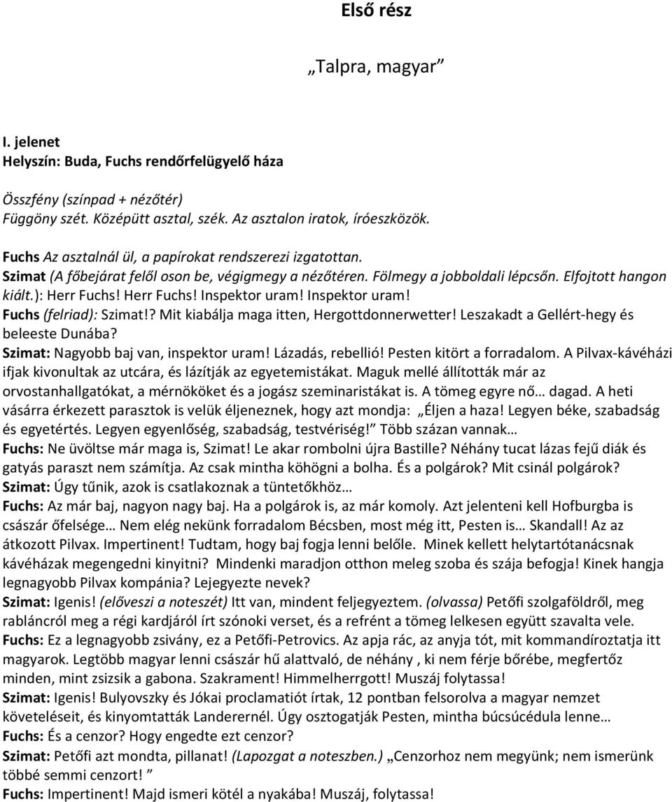 Inspektor uram! Fuchs (felriad): Szimat!? Mit kiabálja maga itten, Hergottdonnerwetter! Leszakadt a Gellért-hegy és beleeste Dunába? Szimat: Nagyobb baj van, inspektor uram! Lázadás, rebellió!