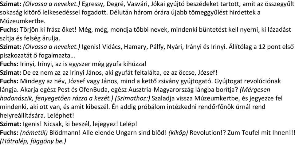 Szimat: (Olvassa a neveket.) Igenis! Vidács, Hamary, Pálfy, Nyári, Irányi és Irinyi. Állítólag a 12 pont első piszkozatát ő fogalmazta Fuchs: Irinyi, Irinyi, az is egyszer még gyufa kihúzza!